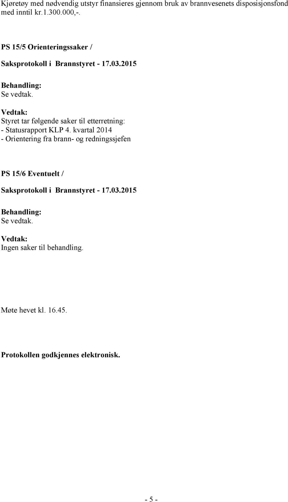 PS 15/5 Orienteringssaker / Styret tar følgende saker til etterretning: - Statusrapport KLP 4.