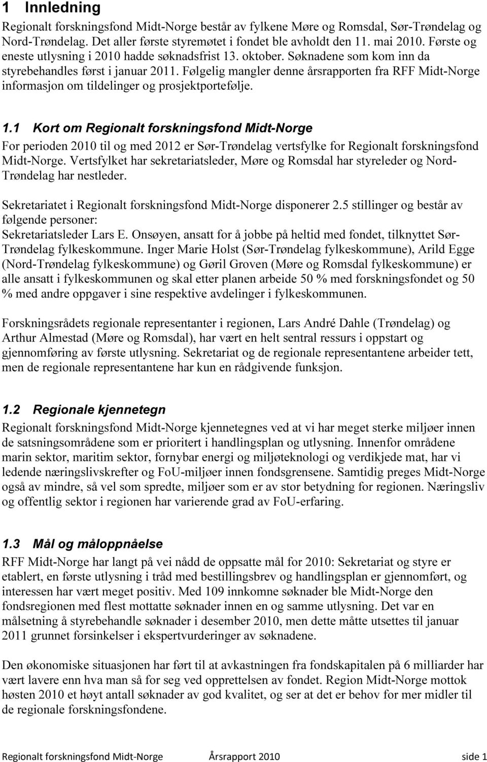 Følgelig mangler denne årsrapporten fra RFF Midt-Norge informasjon om tildelinger og prosjektportefølje. 1.