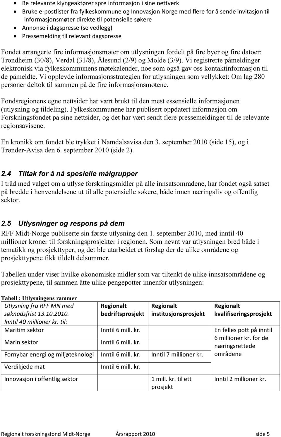 (31/8), Ålesund (2/9) og Molde (3/9). Vi registrerte påmeldinger elektronisk via fylkeskommunens møtekalender, noe som også gav oss kontaktinformasjon til de påmeldte.