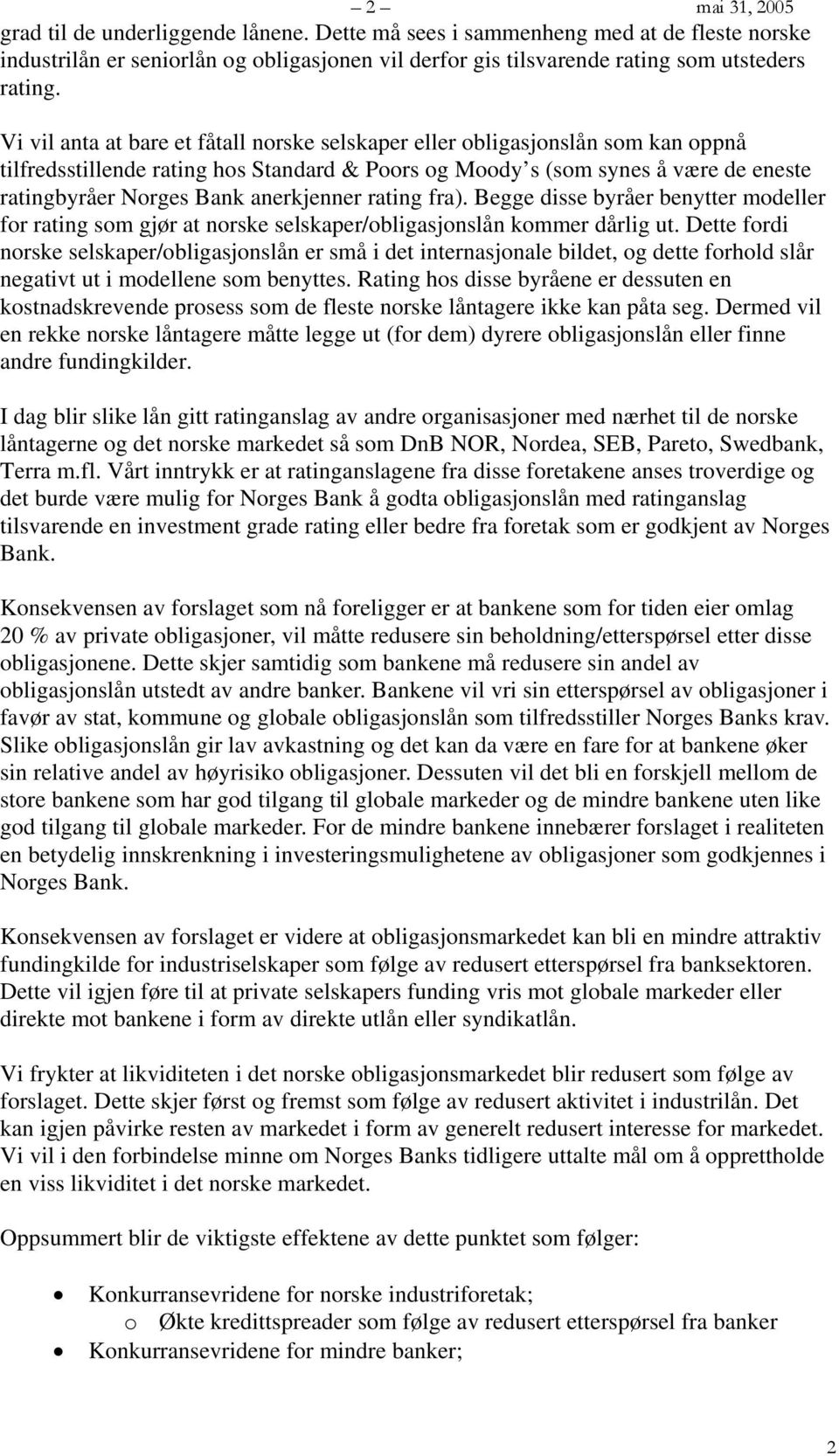 anerkjenner rating fra). Begge disse byråer benytter modeller for rating som gjør at norske selskaper/obligasjonslån kommer dårlig ut.