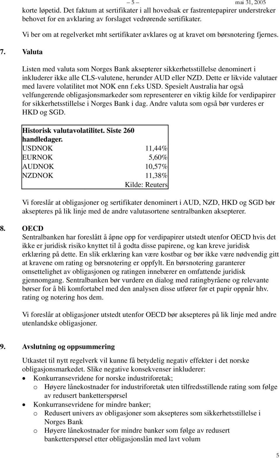 Listen med valuta som Norges Bank aksepterer sikkerhetsstillelse denominert i inkluderer ikke alle CLS-valutene, herunder AUD eller NZD. Dette er likvide valutaer med lavere volatilitet mot NOK enn f.