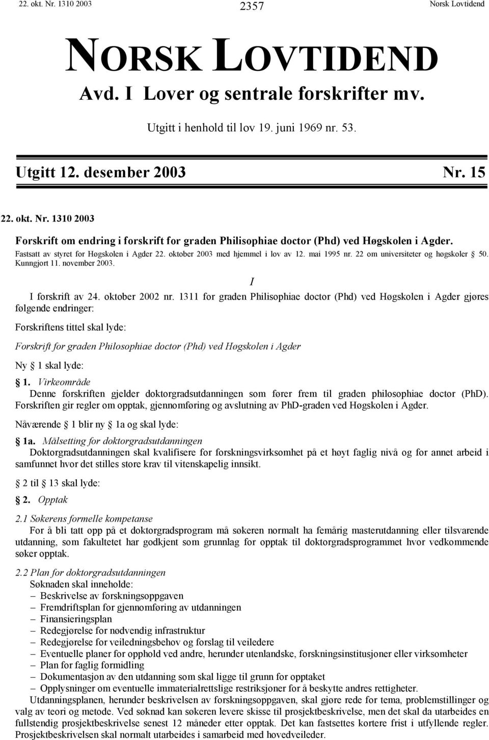 1311 for graden Philisophiae doctor (Phd) ved Høgskolen i Agder gjøres følgende endringer: Forskriftens tittel skal lyde: Forskrift for graden Philosophiae doctor (Phd) ved Høgskolen i Agder Ny 1