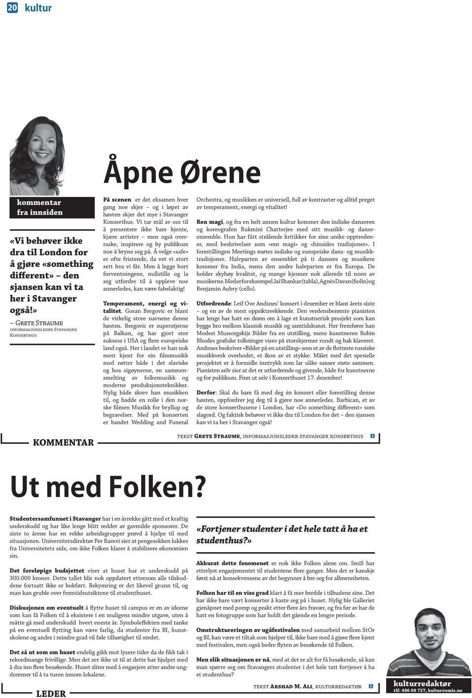 Vi tar mål av oss til å presentere ikke bare kjente, kjære artister men også overraske, inspirere og by publikum noe å bryne seg på. Å velge «safe» er ofte fristende, da vet vi stort sett hva vi får.