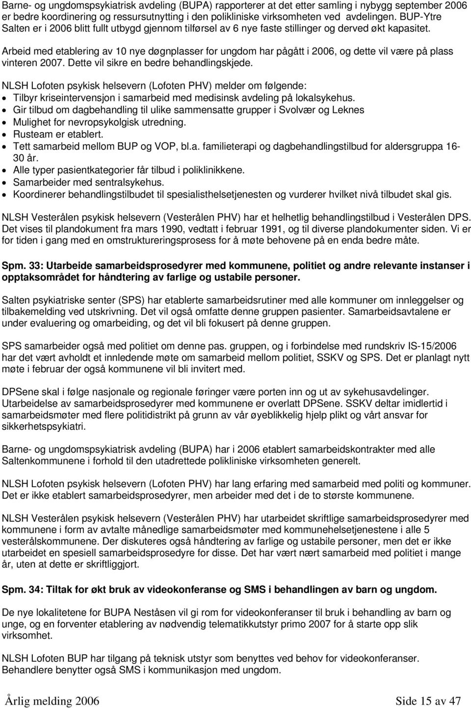 Arbeid med etablering av 10 nye døgnplasser for ungdom har pågått i 2006, og dette vil være på plass vinteren 2007. Dette vil sikre en bedre behandlingskjede.