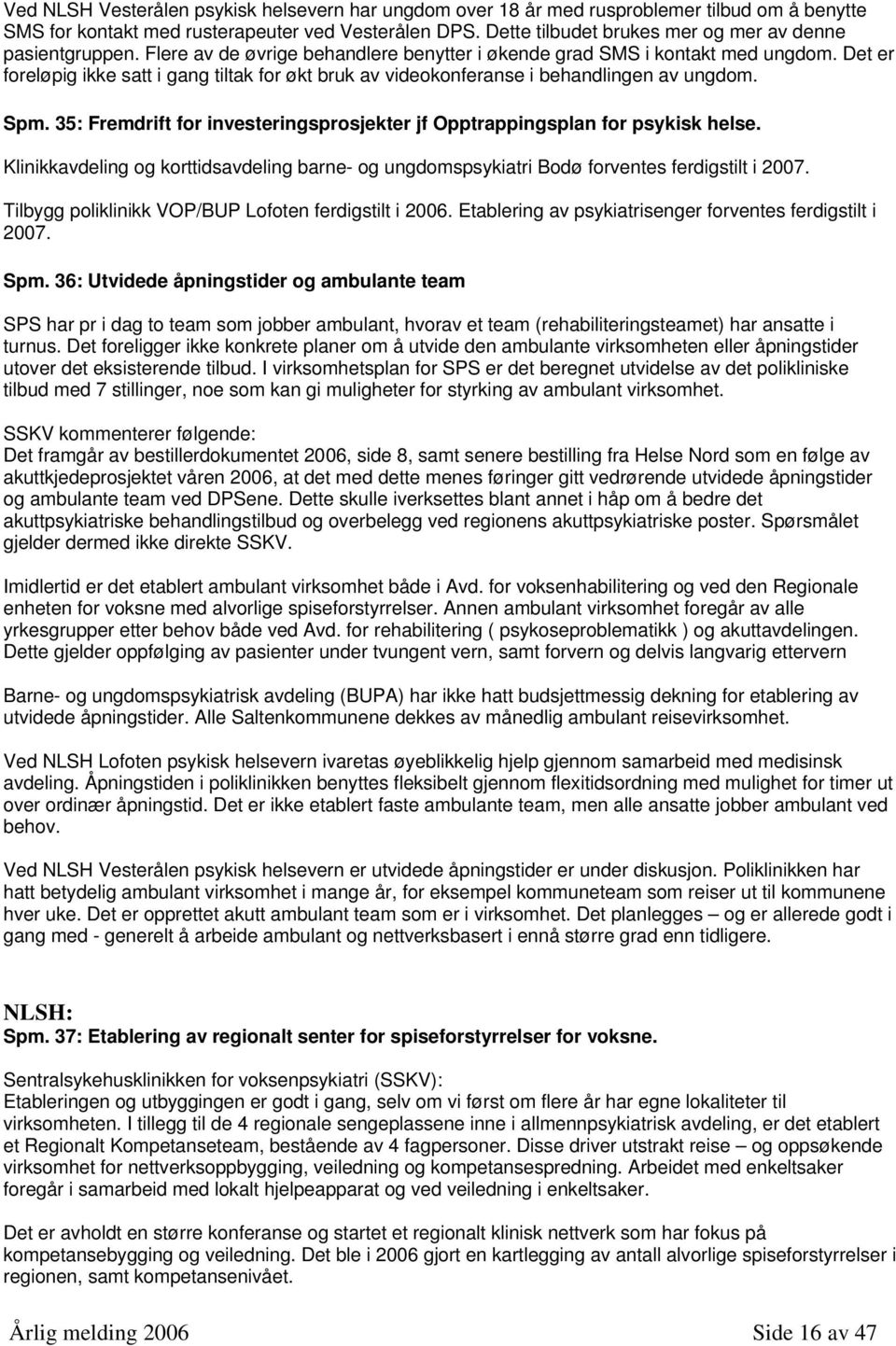 Det er foreløpig ikke satt i gang tiltak for økt bruk av videokonferanse i behandlingen av ungdom. Spm. 35: Fremdrift for investeringsprosjekter jf Opptrappingsplan for psykisk helse.