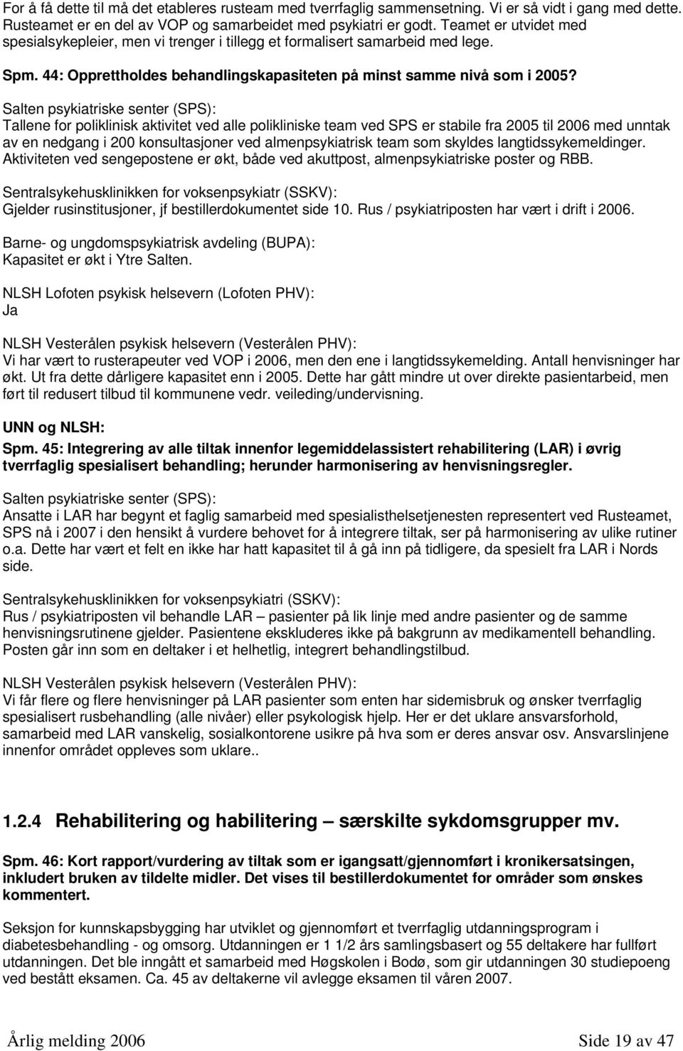 Salten psykiatriske senter (SPS): Tallene for poliklinisk aktivitet ved alle polikliniske team ved SPS er stabile fra 2005 til 2006 med unntak av en nedgang i 200 konsultasjoner ved almenpsykiatrisk