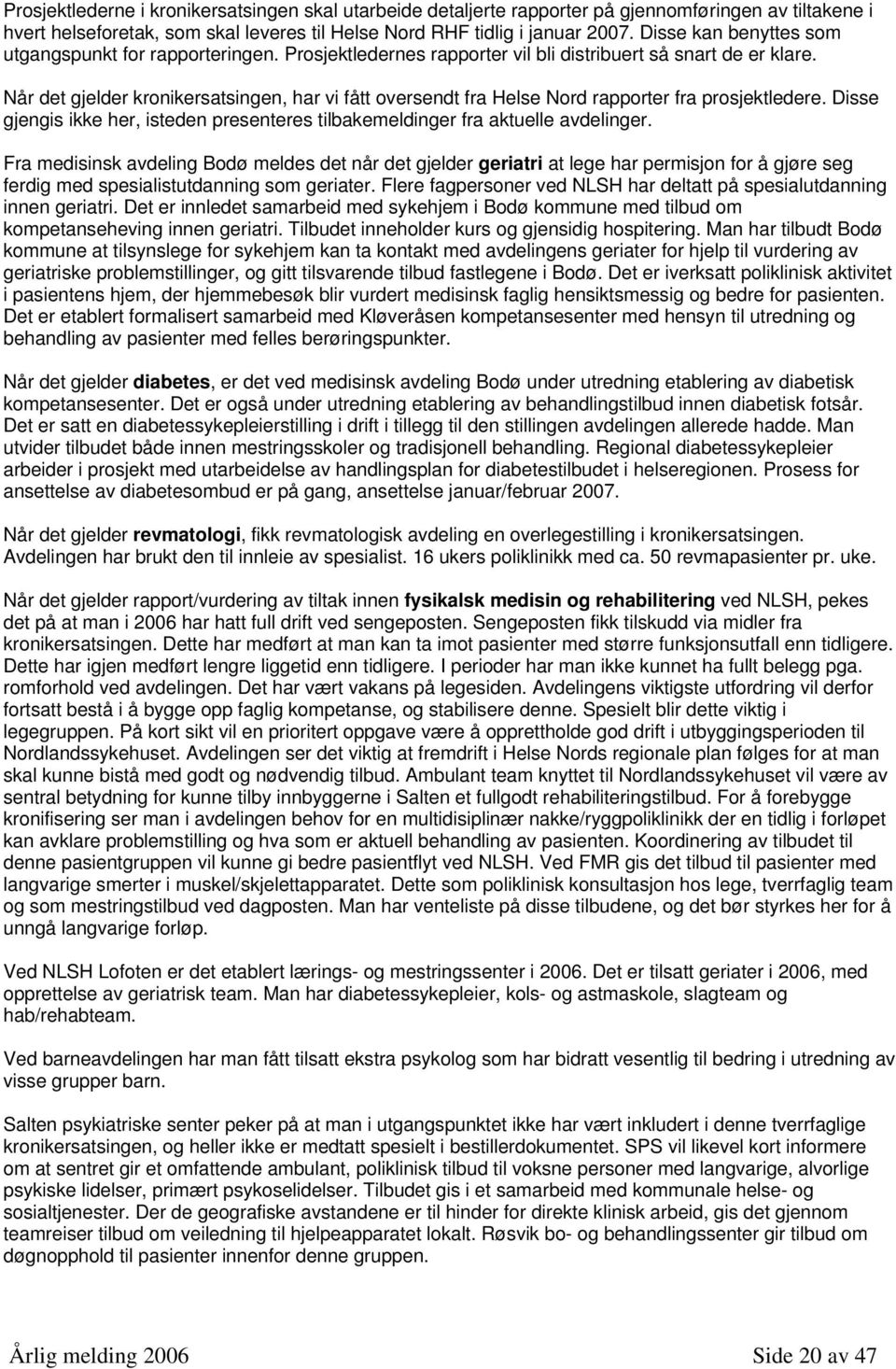 Når det gjelder kronikersatsingen, har vi fått oversendt fra Helse Nord rapporter fra prosjektledere. Disse gjengis ikke her, isteden presenteres tilbakemeldinger fra aktuelle avdelinger.