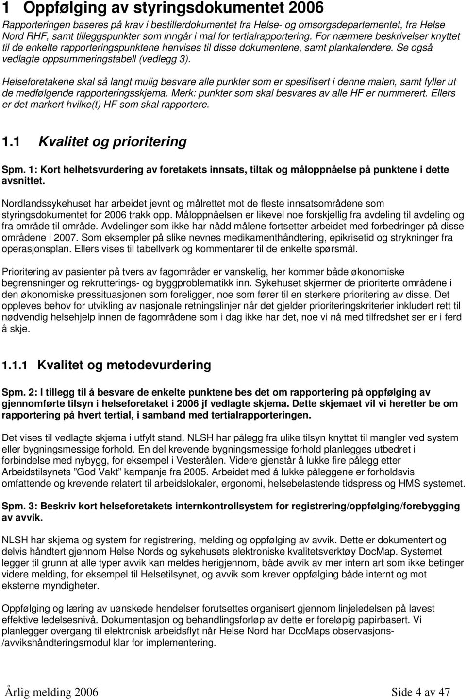 Helseforetakene skal så langt mulig besvare alle punkter som er spesifisert i denne malen, samt fyller ut de medfølgende rapporteringsskjema. Merk: punkter som skal besvares av alle HF er nummerert.