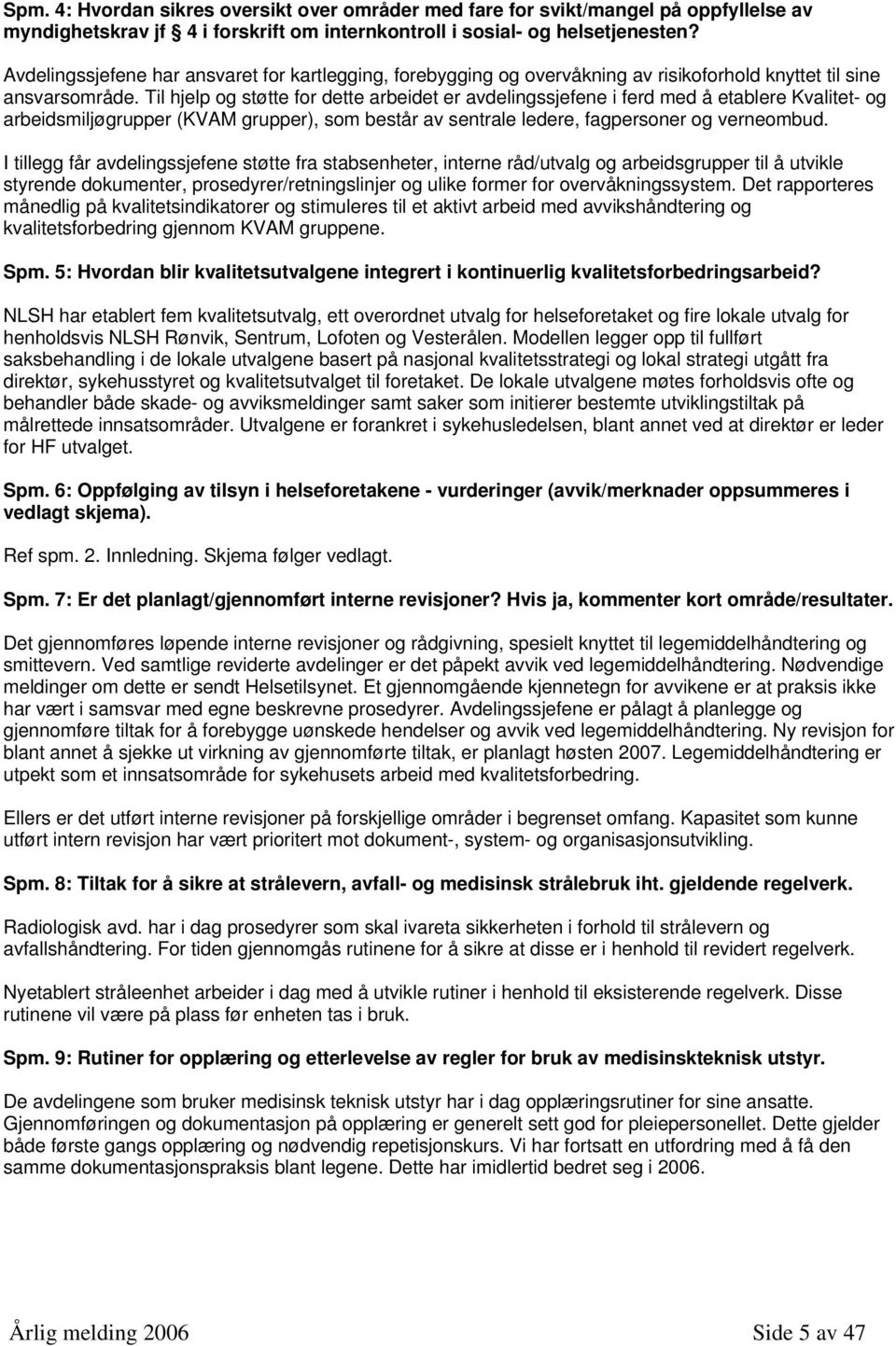 Til hjelp og støtte for dette arbeidet er avdelingssjefene i ferd med å etablere Kvalitet- og arbeidsmiljøgrupper (KVAM grupper), som består av sentrale ledere, fagpersoner og verneombud.