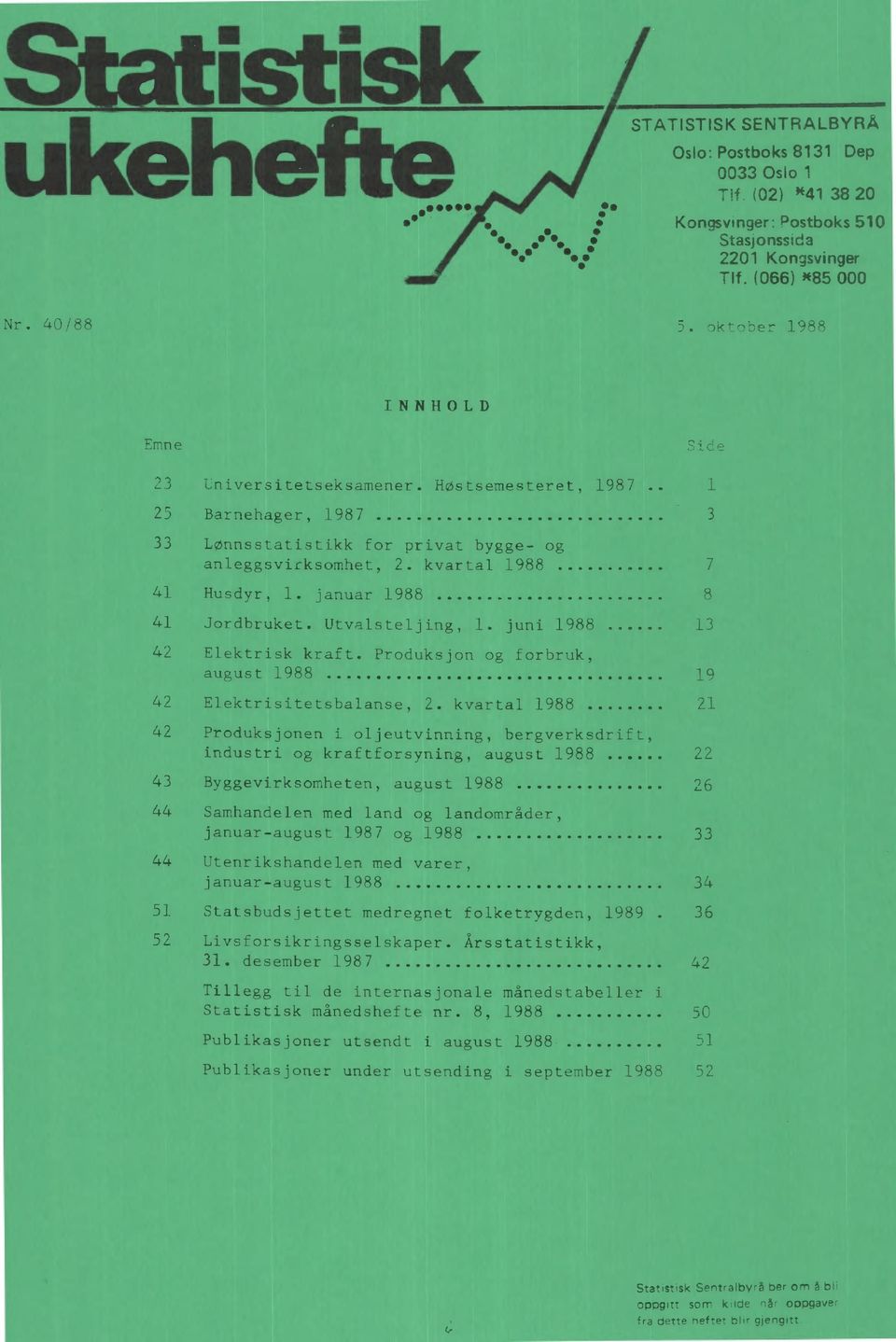 kvartal 1988 21 42 Produksjonen i oljeutvinning, bergverksdrift, industri og kraftforsyning, august 1988 22 43 Byggevirksomheten, august 1988 26 44 Samhandelen med land og landområder, januar-august