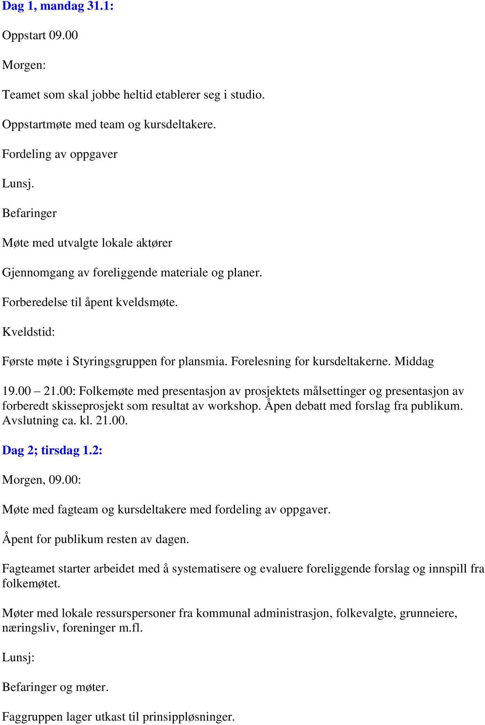 Forelesning for kursdeltakerne. Middag 19.00 21.00: Folkemøte med presentasjon av prosjektets målsettinger og presentasjon av forberedt skisseprosjekt som resultat av workshop.