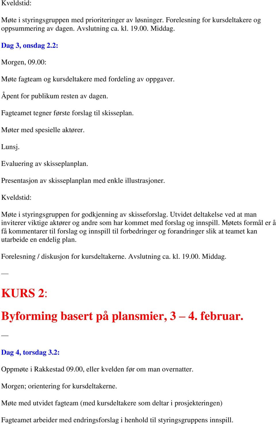 Evaluering av skisseplanplan. Presentasjon av skisseplanplan med enkle illustrasjoner. Møte i styringsgruppen for godkjenning av skisseforslag.