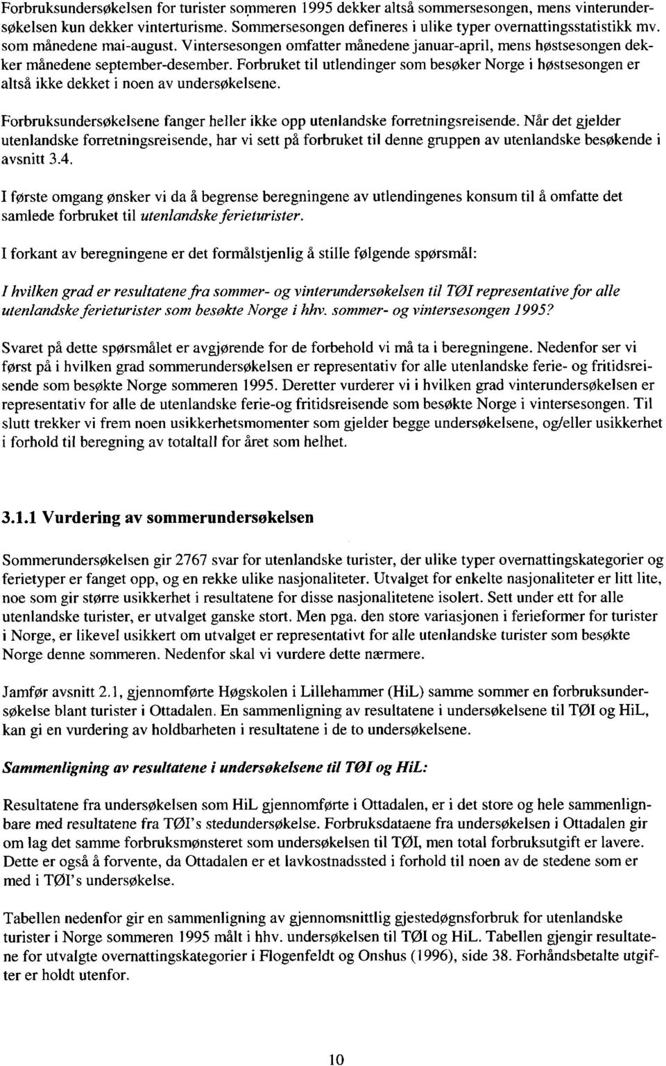 Forbruket til utlendinger som besøker Norge i høstsesongen er altså ikke dekket i noen av undersøkelsene. Forbruksundersøkelsene fanger heller ikke opp utenlandske forretningsreisende.