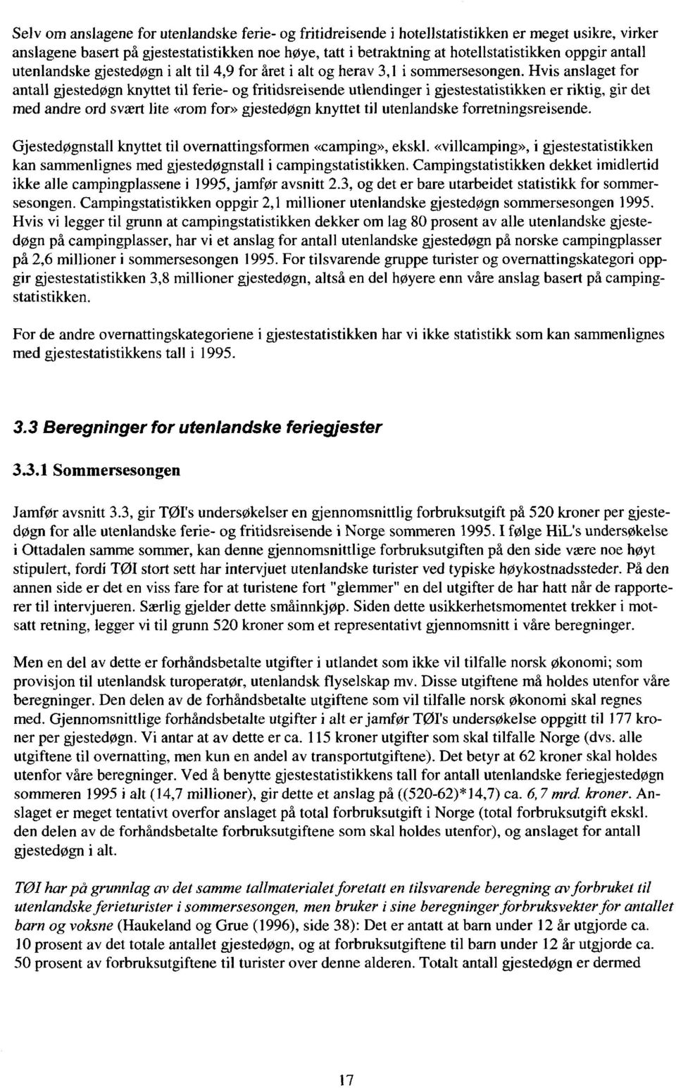 Hvis anslaget for antall gjestedøgn knyttet til ferie- og fritidsreisende utlendinger i gjestestatistikken er riktig, gir det med andre ord svært lite «rom for» gjestedøgn knyttet til utenlandske