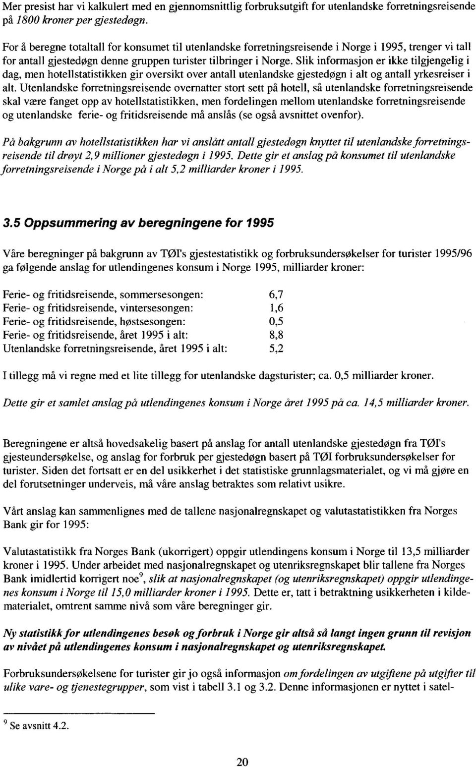 Slik informasjon er ikke tilgjengelig i dag, men hotellstatistikken gir oversikt over antall utenlandske gjestedøgn i alt og antall yrkesreiser i alt.