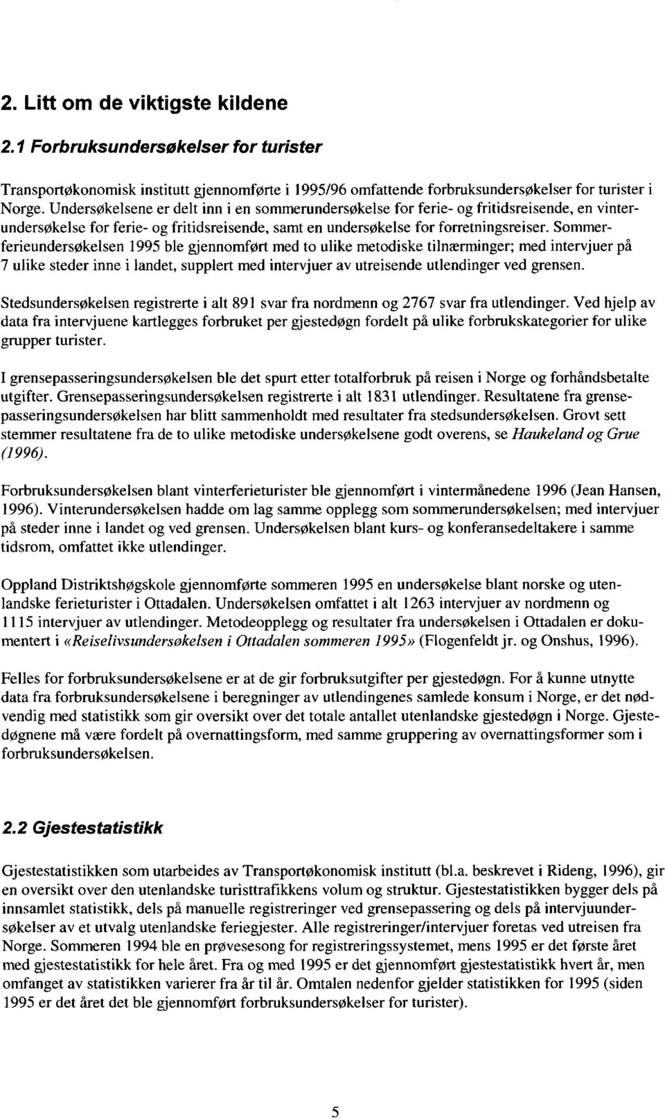 Sommerferieundersøkelsen 1995 ble gjennomført med to ulike metodiske tilnærminger; med intervjuer på 7 ulike steder inne i landet, supplert med intervjuer av utreisende utlendinger ved grensen.