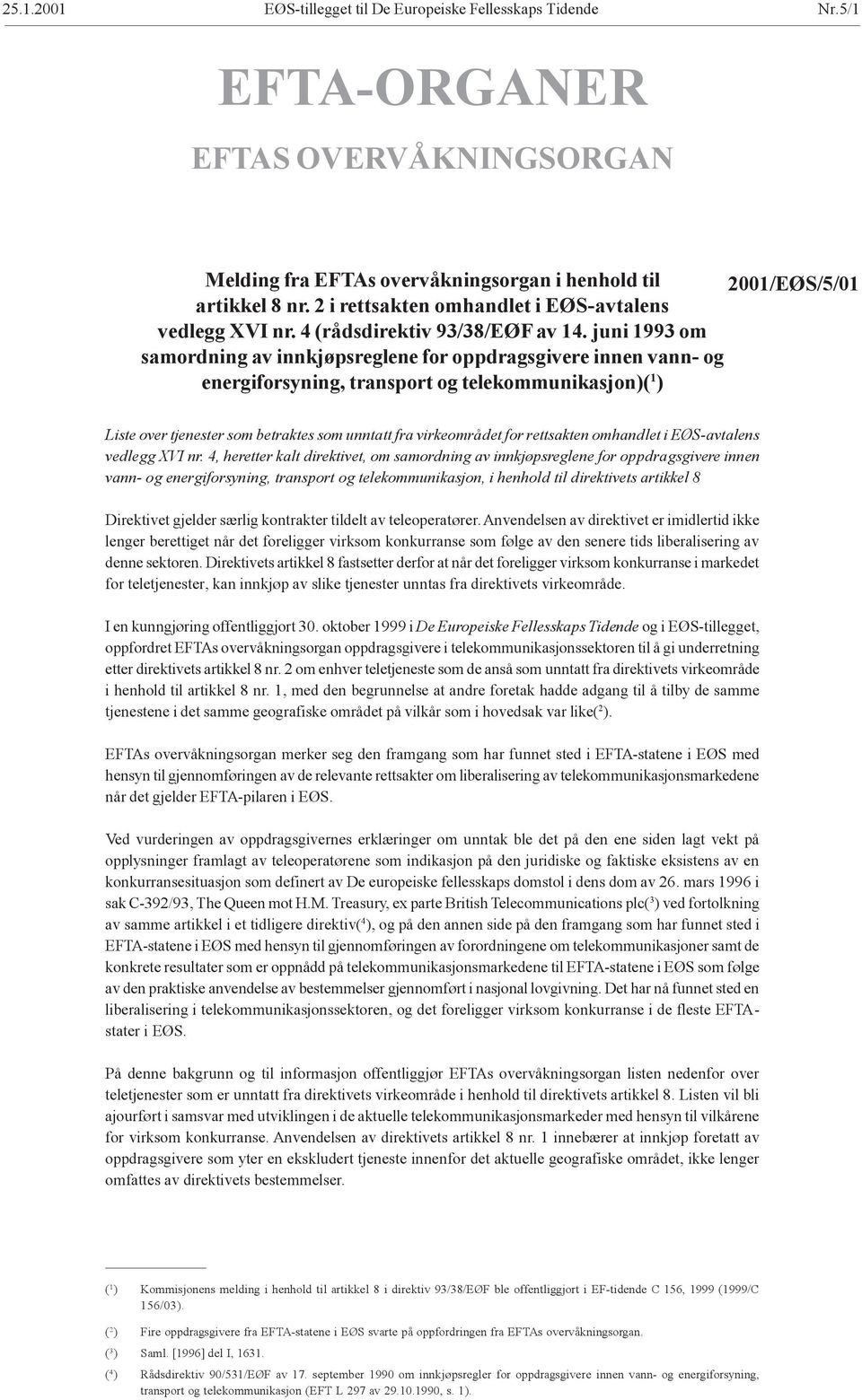 juni 1993 om samordning av innkjøpsreglene for oppdragsgivere innen vann- og energiforsyning, transport og telekommunikasjon)( 1 ) Liste over tjenester som betraktes som unntatt fra virkeområdet for