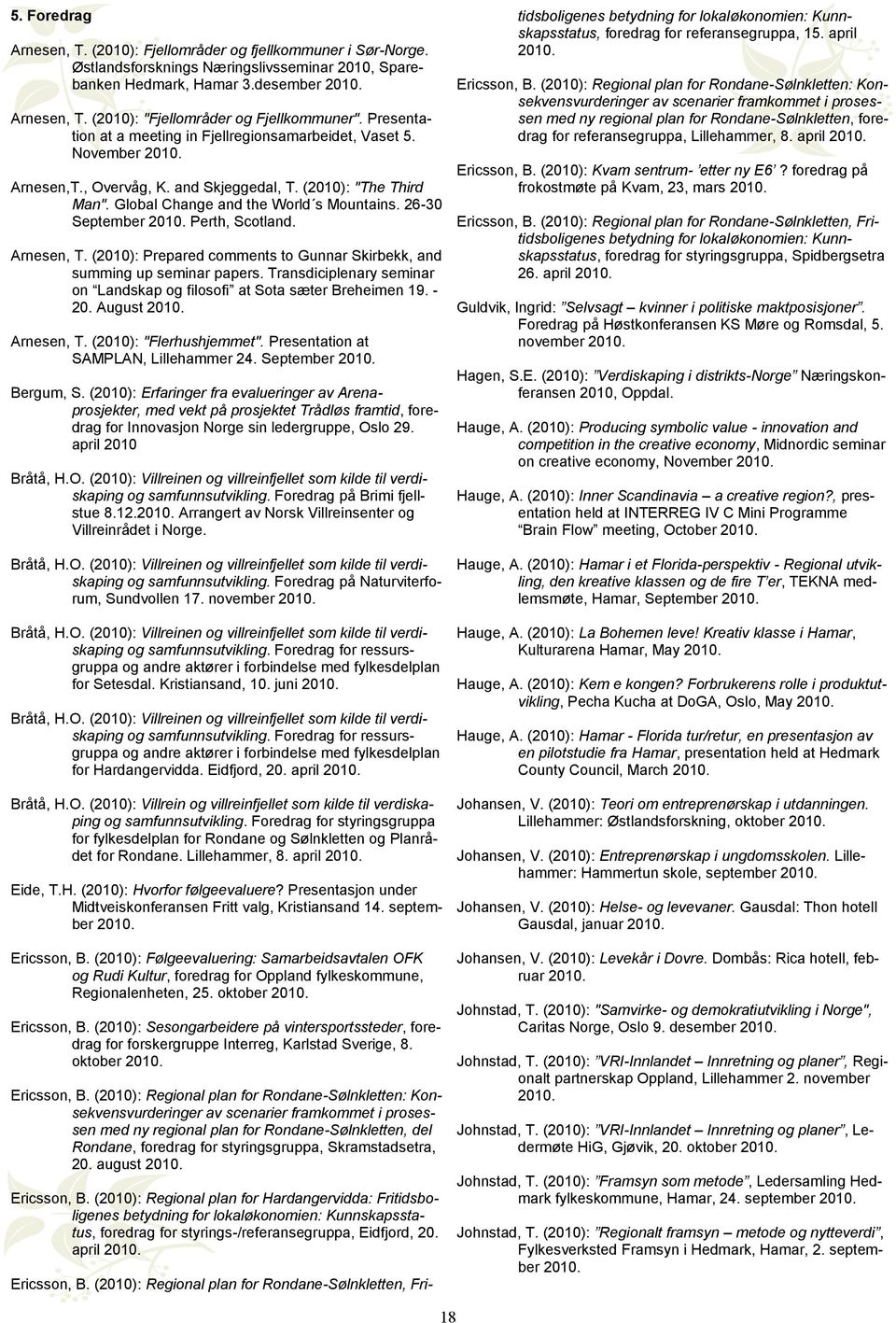 (2010): Regional plan for Rondane-Sølnkletten: Konsekvensvurderinger av scenarier framkommet i prosessen med ny regional plan for Rondane-Sølnkletten, foredrag for referansegruppa, Lillehammer, 8.