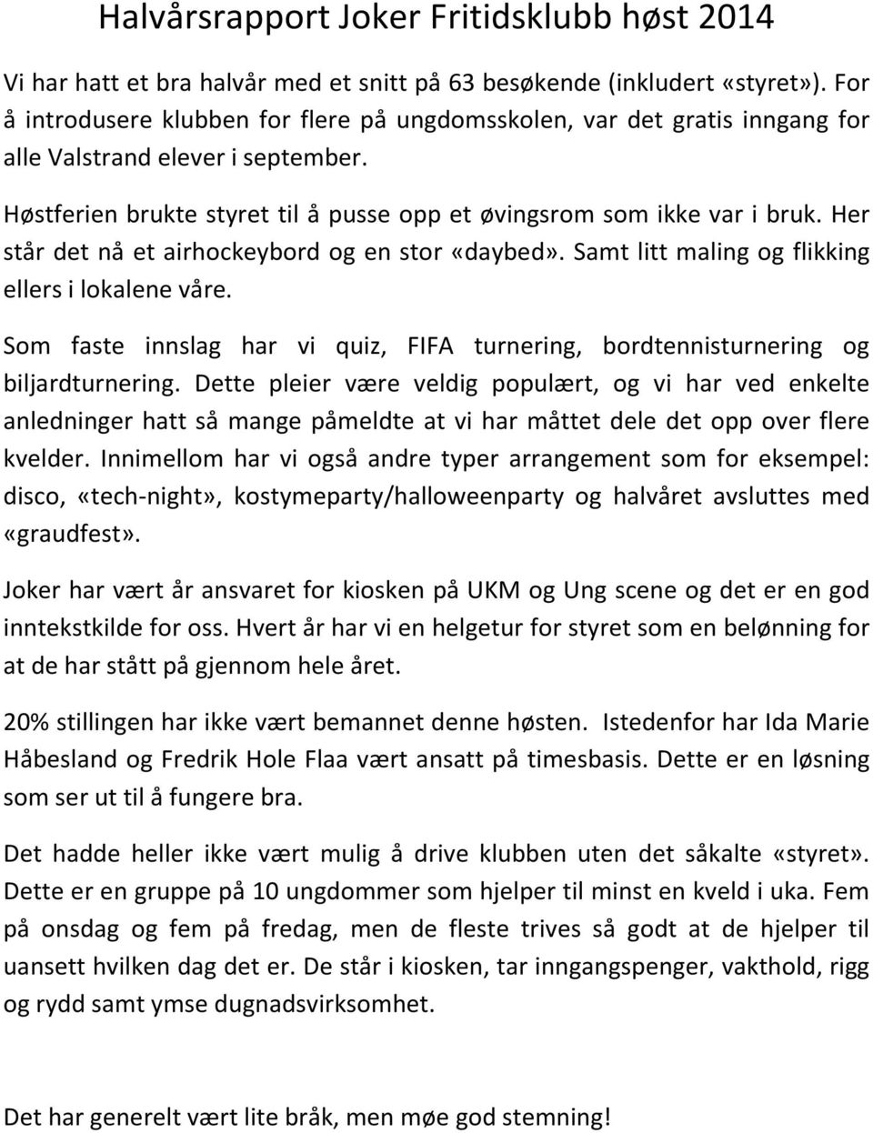 Her står det nå et airhockeybord og en stor «daybed». Samt litt maling og flikking ellers i lokalene våre. Som faste innslag har vi quiz, FIFA turnering, bordtennisturnering og biljardturnering.