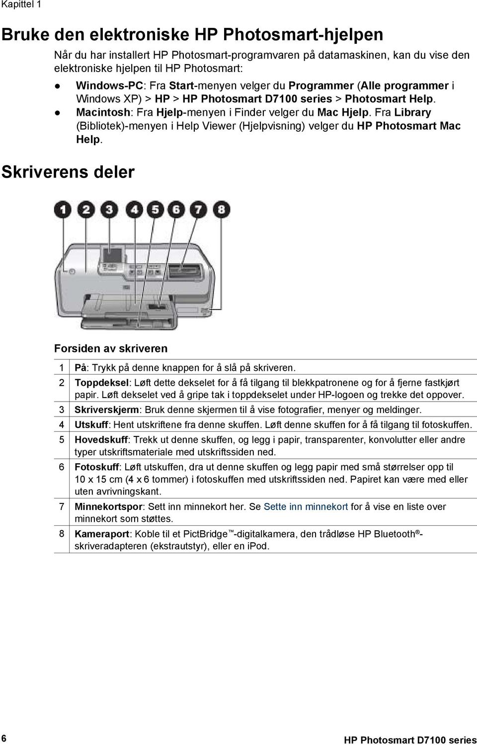 Fra Library (Bibliotek)-menyen i Help Viewer (Hjelpvisning) velger du HP Photosmart Mac Help. Skriverens deler Forsiden av skriveren 1 På: Trykk på denne knappen for å slå på skriveren.