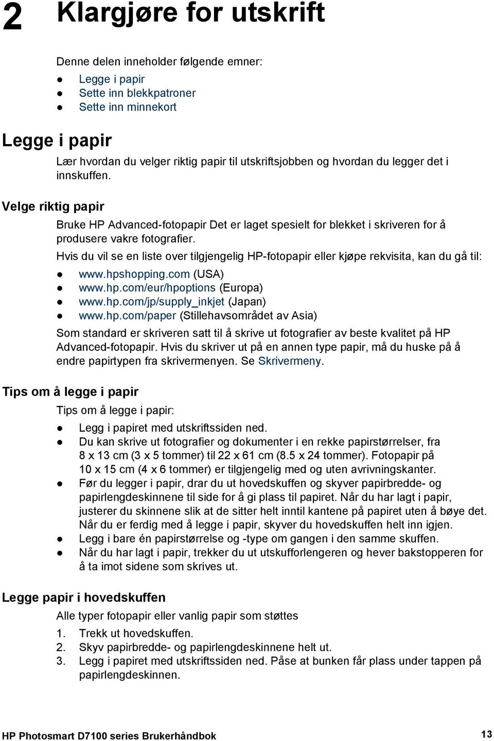 Hvis du vil se en liste over tilgjengelig HP-fotopapir eller kjøpe rekvisita, kan du gå til: www.hps