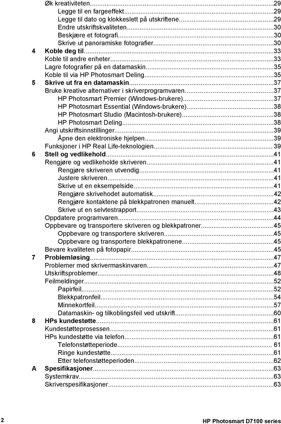 ..37 Bruke kreative alternativer i skriverprogramvaren...37 HP Photosmart Premier (Windows-brukere)...37 HP Photosmart Essential (Windows-brukere)...38 HP Photosmart Studio (Macintosh-brukere).