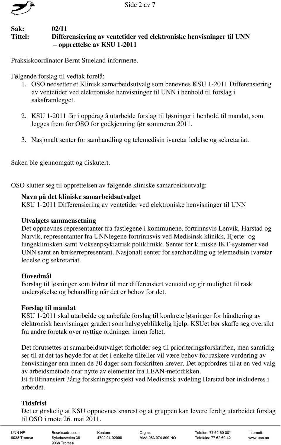 OSO nedsetter et Klinisk samarbeidsutvalg som benevnes KSU 1-2011 Differensiering av ventetider ved elektroniske henvisninger til UNN i henhold til forslag i saksframlegget. 2.