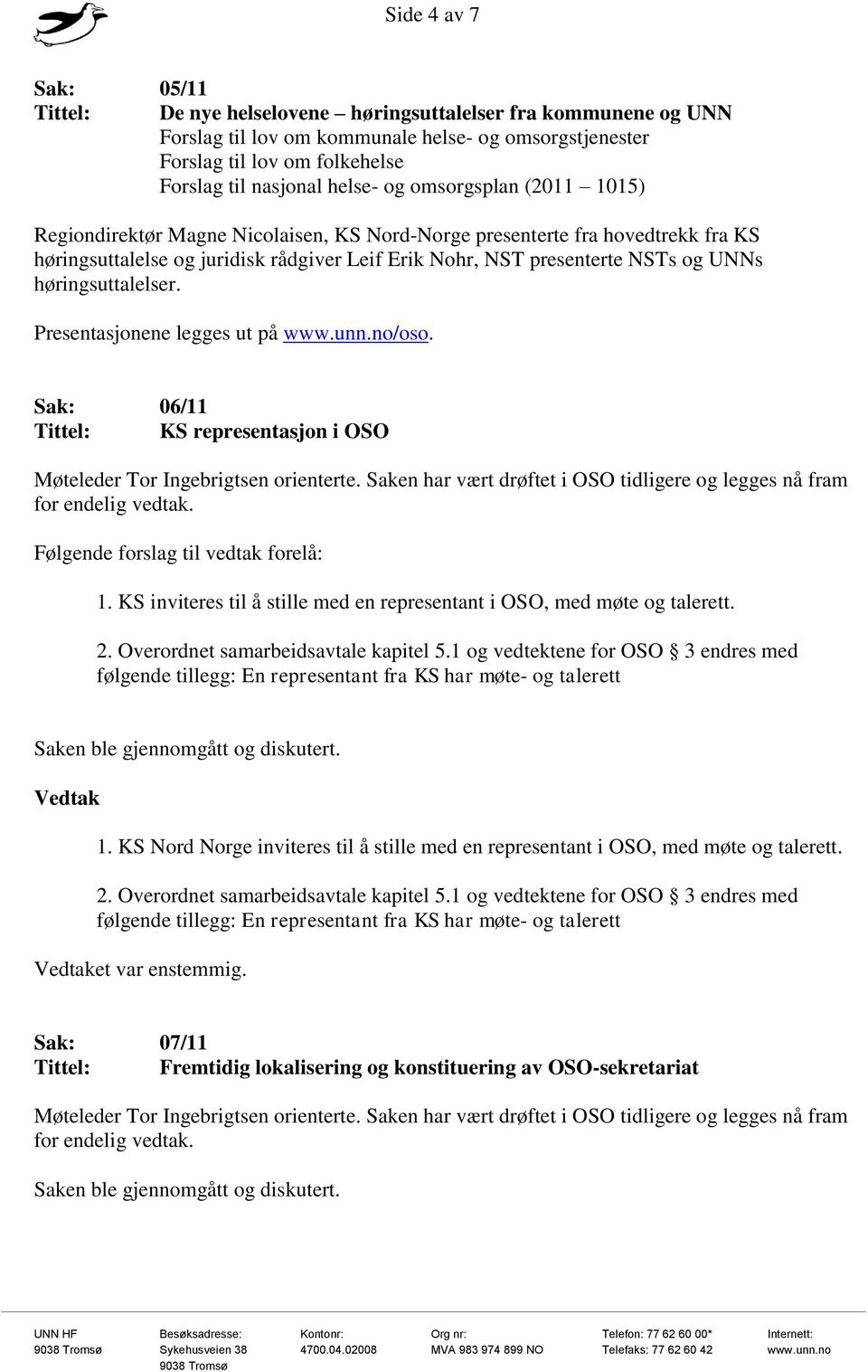 høringsuttalelser. Presentasjonene legges ut på www.unn.no/oso. Sak: 06/11 Tittel: KS representasjon i OSO Møteleder Tor Ingebrigtsen orienterte.