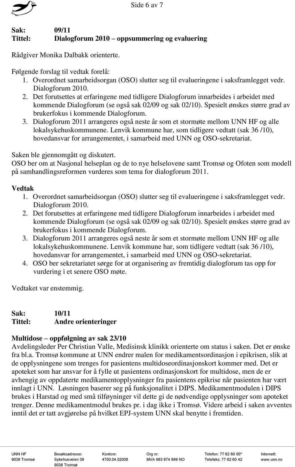 Spesielt ønskes større grad av brukerfokus i kommende Dialogforum. 3. Dialogforum 2011 arrangeres også neste år som et stormøte mellom UNN HF og alle lokalsykehuskommunene.