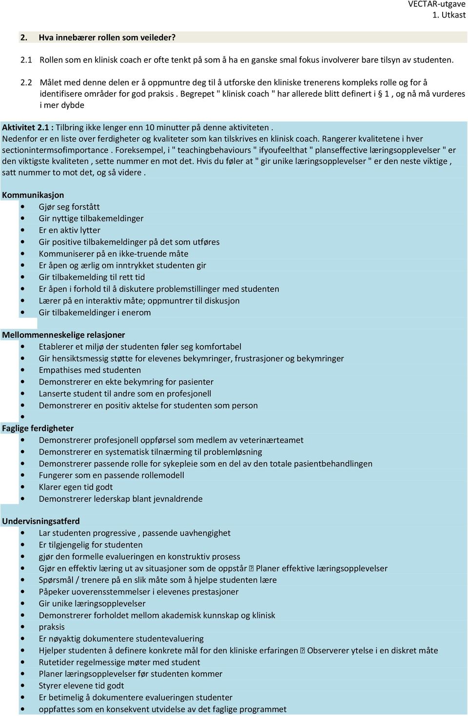 Nedenfor er en liste over ferdigheter og kvaliteter som kan tilskrives en klinisk coach. Rangerer kvalitetene i hver sectionintermsofimportance.