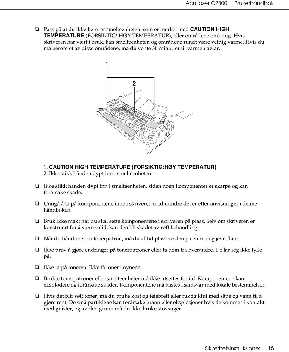 CAUTION HIGH TEMPERATURE (FORSIKTIG:HØY TEMPERATUR) 2. Ikke stikk hånden dypt inn i smelteenheten. Ikke stikk hånden dypt inn i smelteenheten, siden noen komponenter er skarpe og kan forårsake skade.