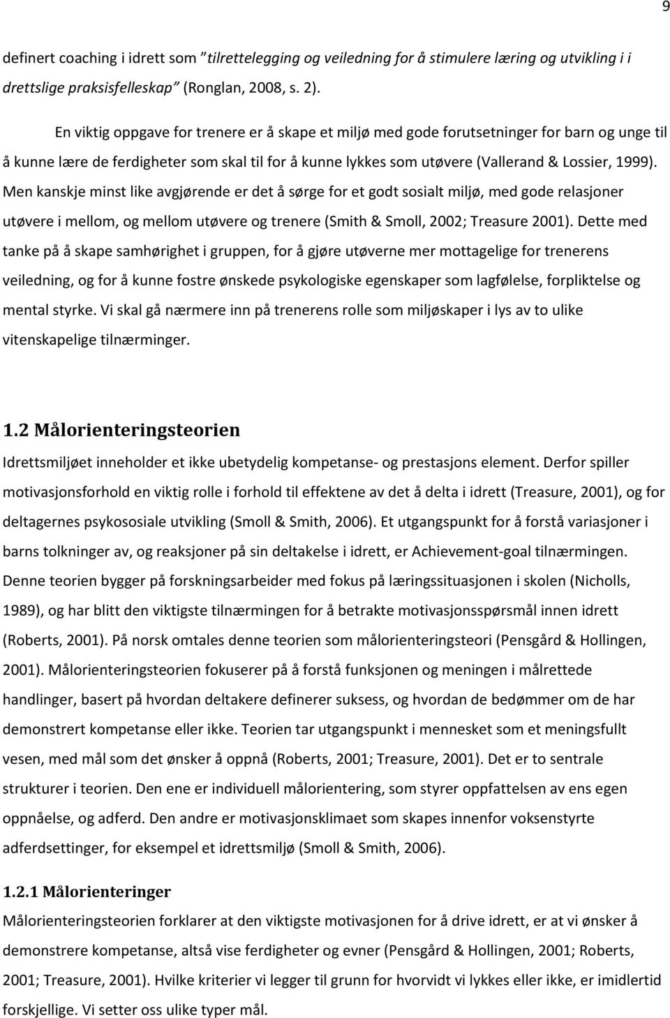 Men kanskje minst like avgjørende er det å sørge for et godt sosialt miljø, med gode relasjoner utøvere i mellom, og mellom utøvere og trenere (Smith & Smoll, 2002; Treasure 2001).