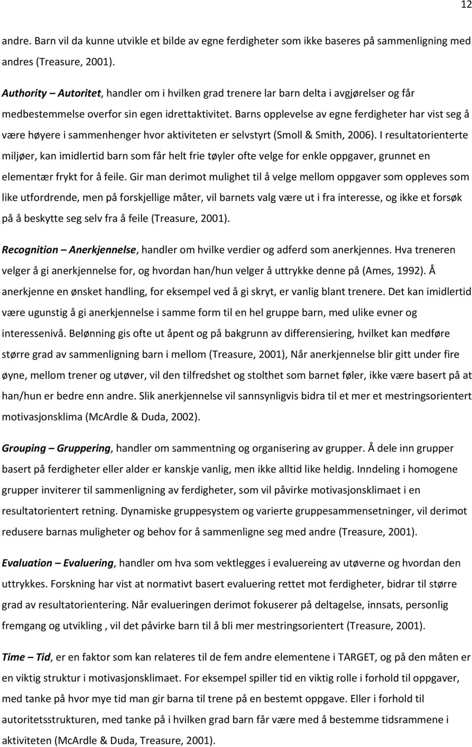 Barns opplevelse av egne ferdigheter har vist seg å være høyere i sammenhenger hvor aktiviteten er selvstyrt (Smoll & Smith, 2006).