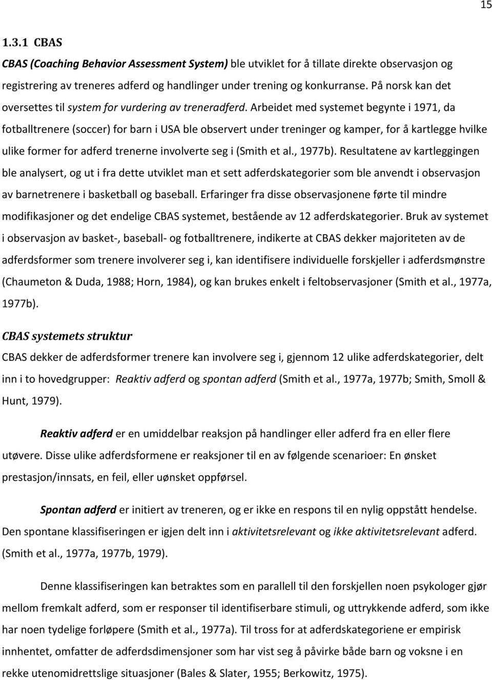 Arbeidet med systemet begynte i 1971, da fotballtrenere (soccer) for barn i USA ble observert under treninger og kamper, for å kartlegge hvilke ulike former for adferd trenerne involverte seg i