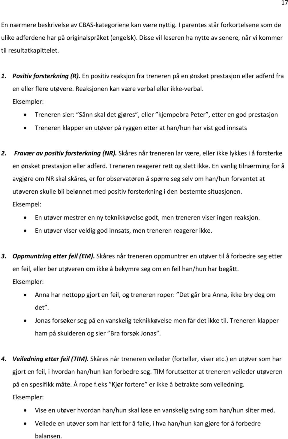 En positiv reaksjon fra treneren på en ønsket prestasjon eller adferd fra en eller flere utøvere. Reaksjonen kan være verbal eller ikke verbal.