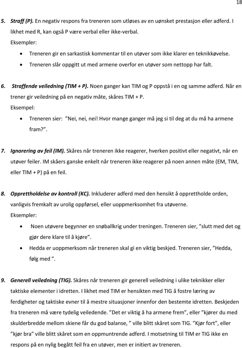 Straffende veiledning (TIM + P). Noen ganger kan TIM og P oppstå i en og samme adferd. Når en trener gir veiledning på en negativ måte, skåres TIM + P. Eksempel: Treneren sier: Nei, nei, nei!