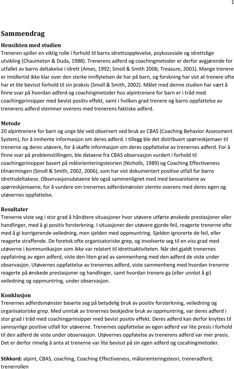 Mange trenere er imidlertid ikke klar over den sterke innflytelsen de har på barn, og forskning har vist at trenere ofte har et lite bevisst forhold til sin praksis (Smoll & Smith, 2002).