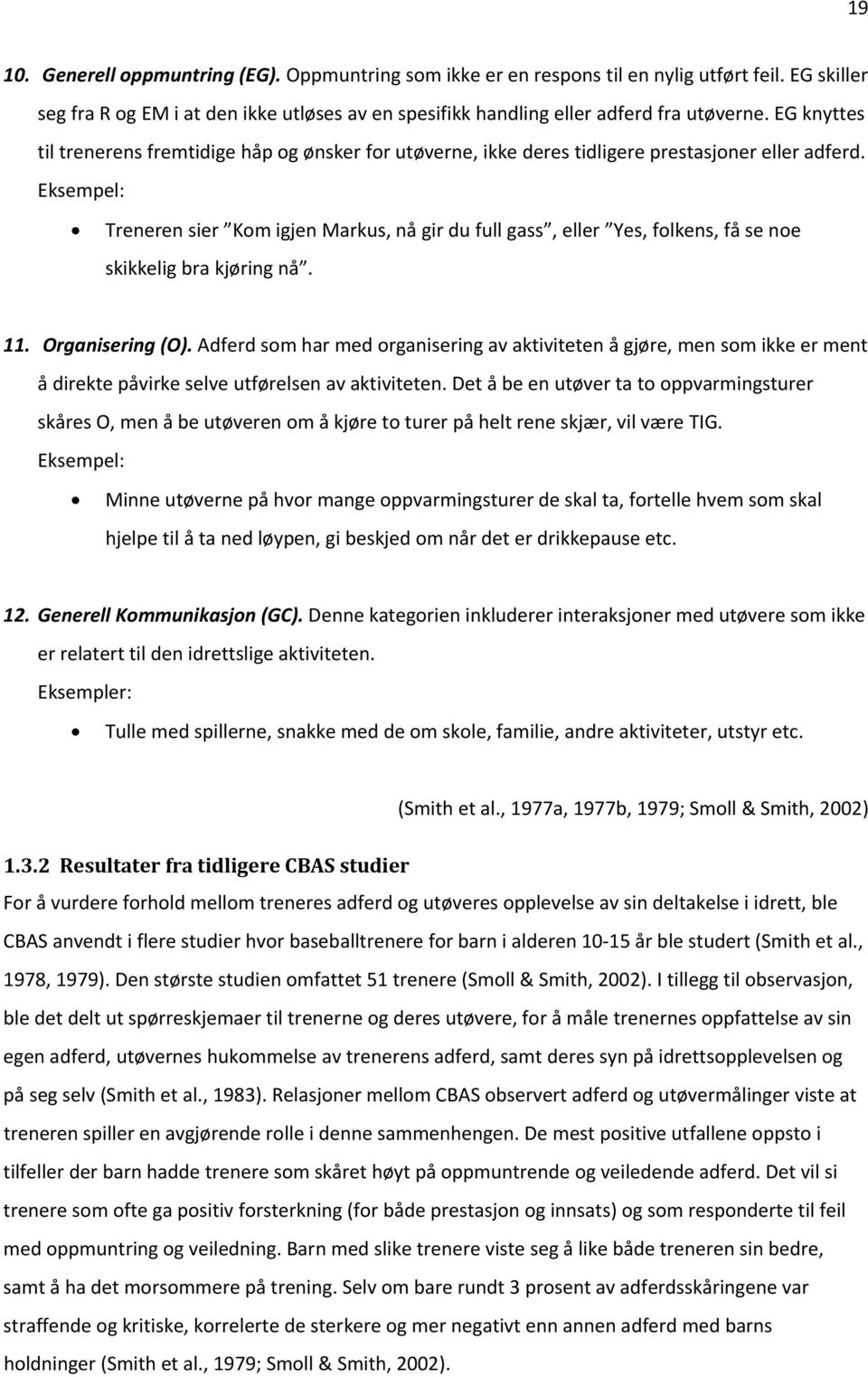 Eksempel: Treneren sier Kom igjen Markus, nå gir du full gass, eller Yes, folkens, få se noe skikkelig bra kjøring nå. 11. Organisering (O).