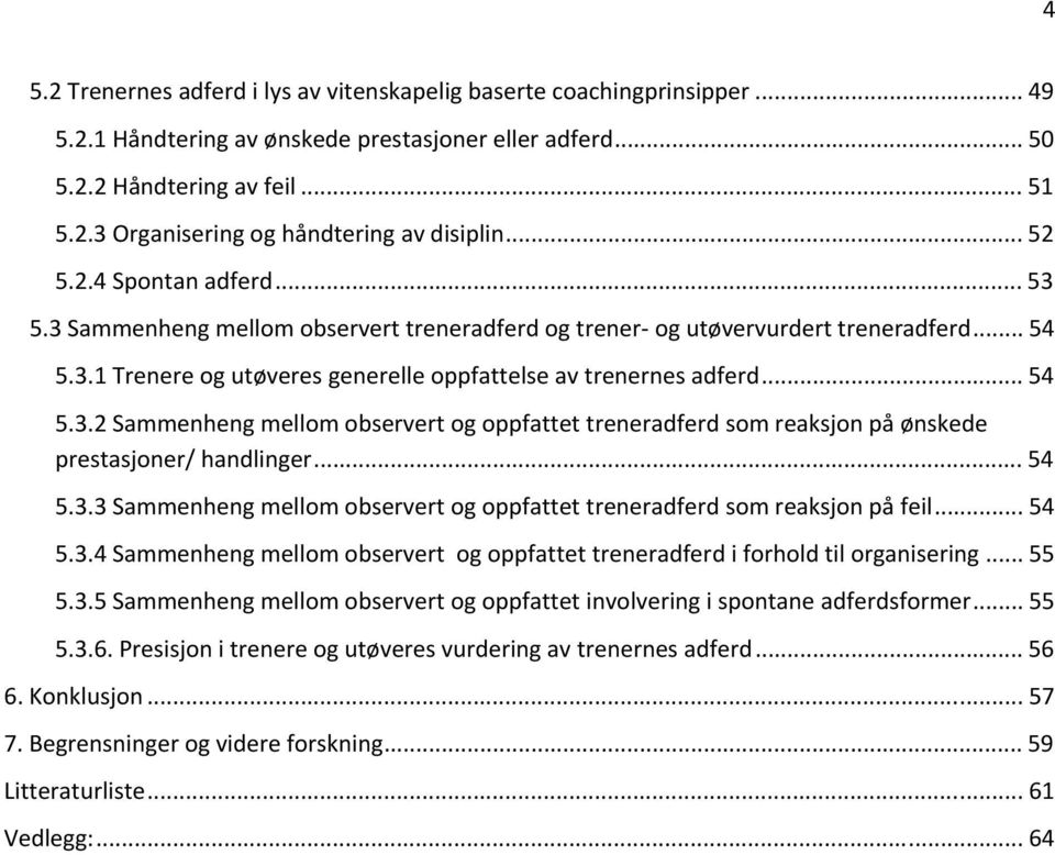 .. 54 5.3.3 Sammenheng mellom observert og oppfattet treneradferd som reaksjon på feil... 54 5.3.4 Sammenheng mellom observert og oppfattet treneradferd i forhold til organisering... 55 5.3.5 Sammenheng mellom observert og oppfattet involvering i spontane adferdsformer.