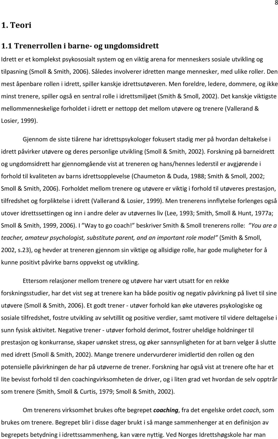 Men foreldre, ledere, dommere, og ikke minst trenere, spiller også en sentral rolle i idrettsmiljøet (Smith & Smoll, 2002).