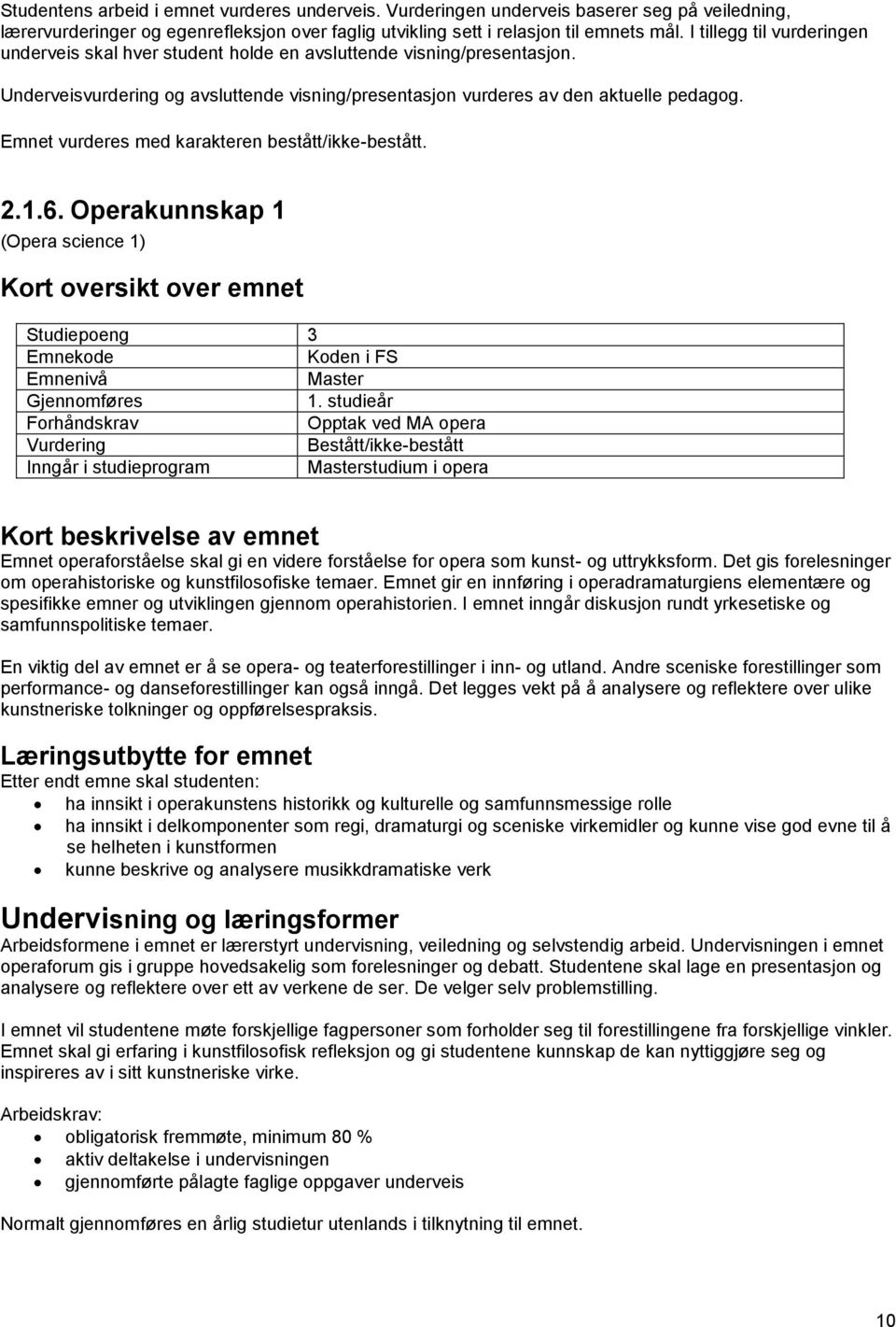 Operakunnskap 1 (Opera science 1) Studiepoeng 3 1. studieår studium i opera Emnet operaforståelse skal gi en videre forståelse for opera som kunst- og uttrykksform.