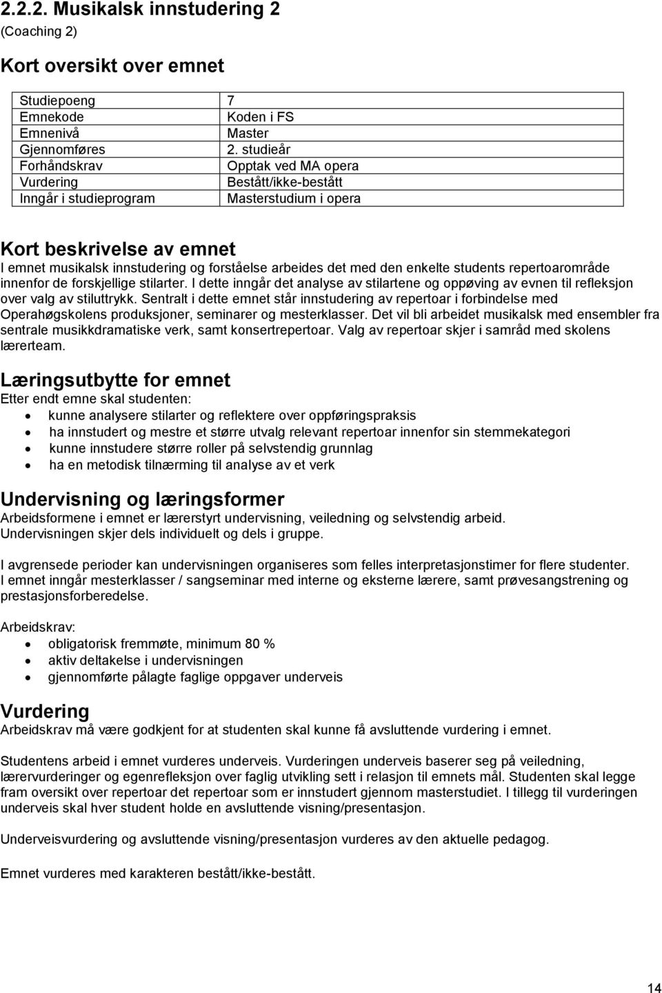 I dette inngår det analyse av stilartene og oppøving av evnen til refleksjon over valg av stiluttrykk.