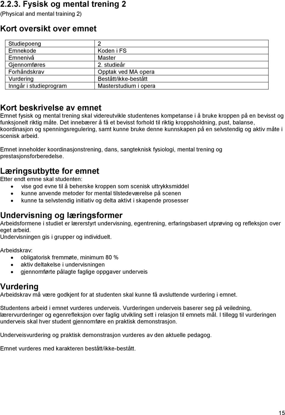 Det innebærer å få et bevisst forhold til riktig kroppsholdning, pust, balanse, koordinasjon og spenningsregulering, samt kunne bruke denne kunnskapen på en selvstendig og aktiv måte i scenisk arbeid.