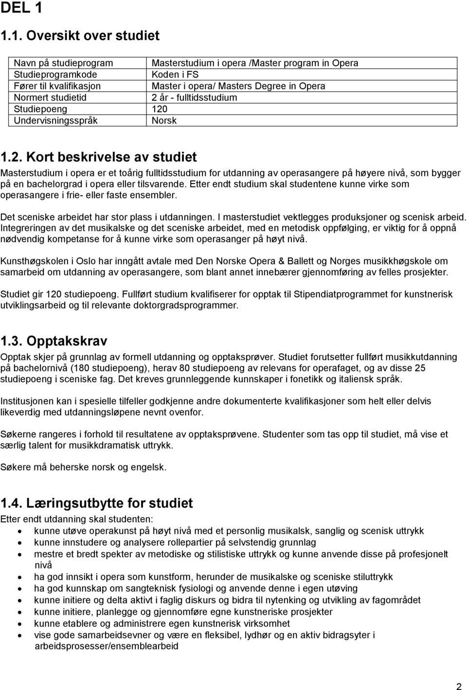 Studiepoeng 120 Undervisningsspråk Norsk 1.2. Kort beskrivelse av studiet studium i opera er et toårig fulltidsstudium for utdanning av operasangere på høyere nivå, som bygger på en bachelorgrad i opera eller tilsvarende.