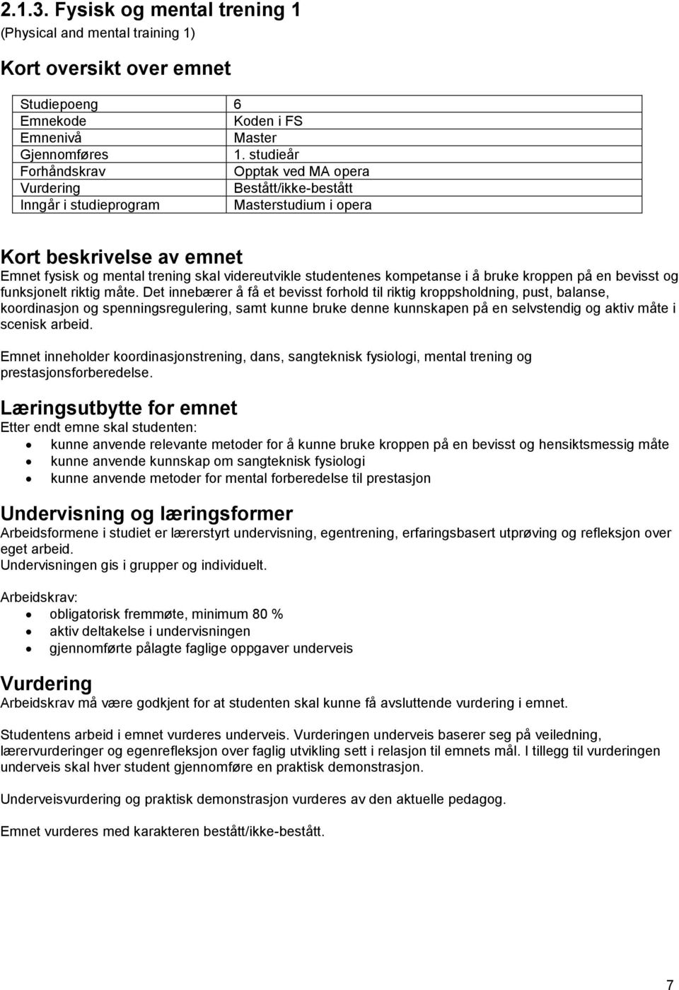 Det innebærer å få et bevisst forhold til riktig kroppsholdning, pust, balanse, koordinasjon og spenningsregulering, samt kunne bruke denne kunnskapen på en selvstendig og aktiv måte i scenisk arbeid.