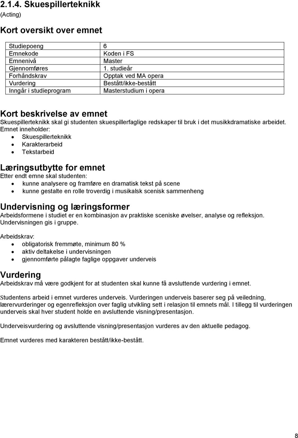 i studiet er en kombinasjon av praktiske sceniske øvelser, analyse og refleksjon. Undervisningen gis i gruppe. Studentens arbeid i emnet vurderes underveis.