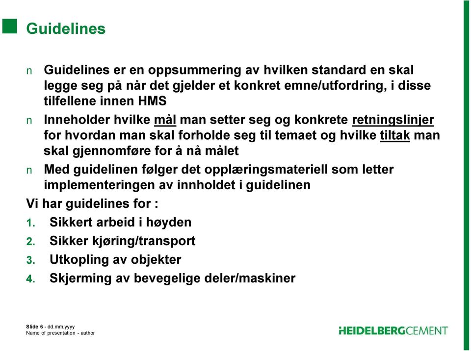 gjennomføre for å nå målet Med guidelinen følger det opplæringsmateriell som letter implementeringen av innholdet i guidelinen Vi har guidelines