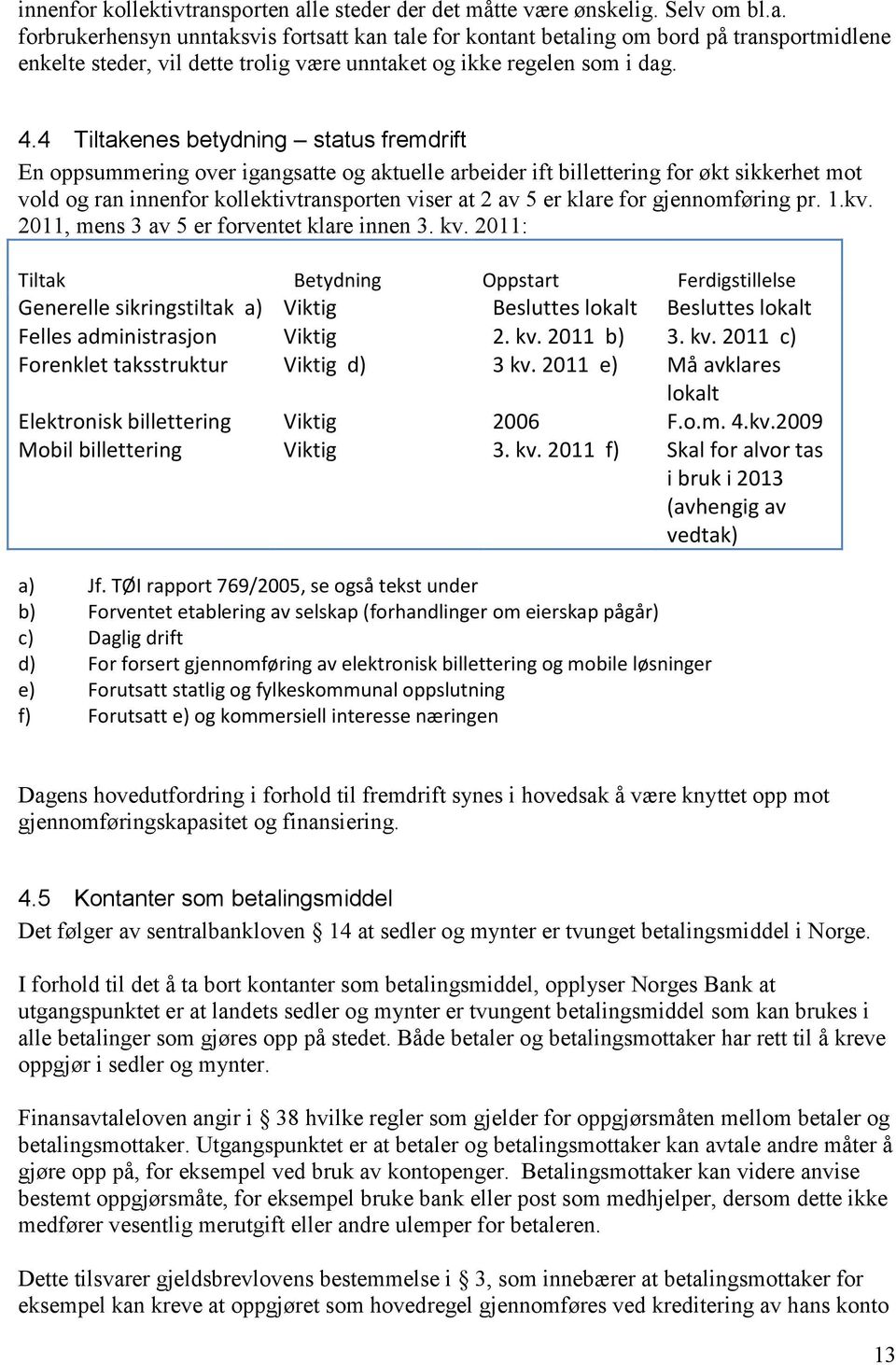 klare for gjennomføring pr. 1.kv. 2011, mens 3 av 5 er forventet klare innen 3. kv.