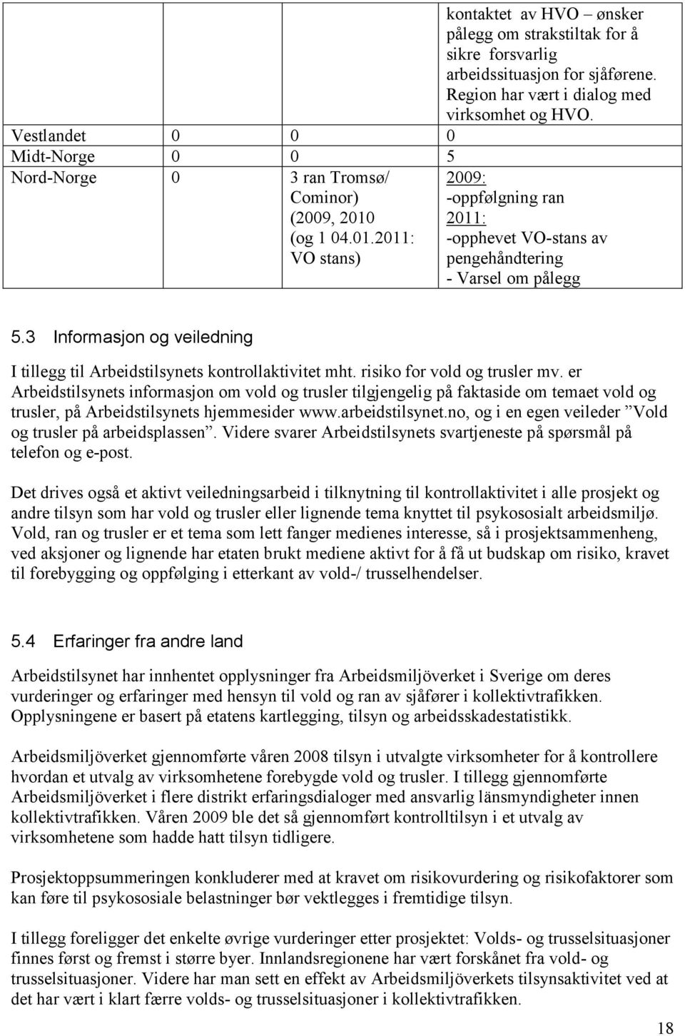 3 Informasjon og veiledning I tillegg til Arbeidstilsynets kontrollaktivitet mht. risiko for vold og trusler mv.