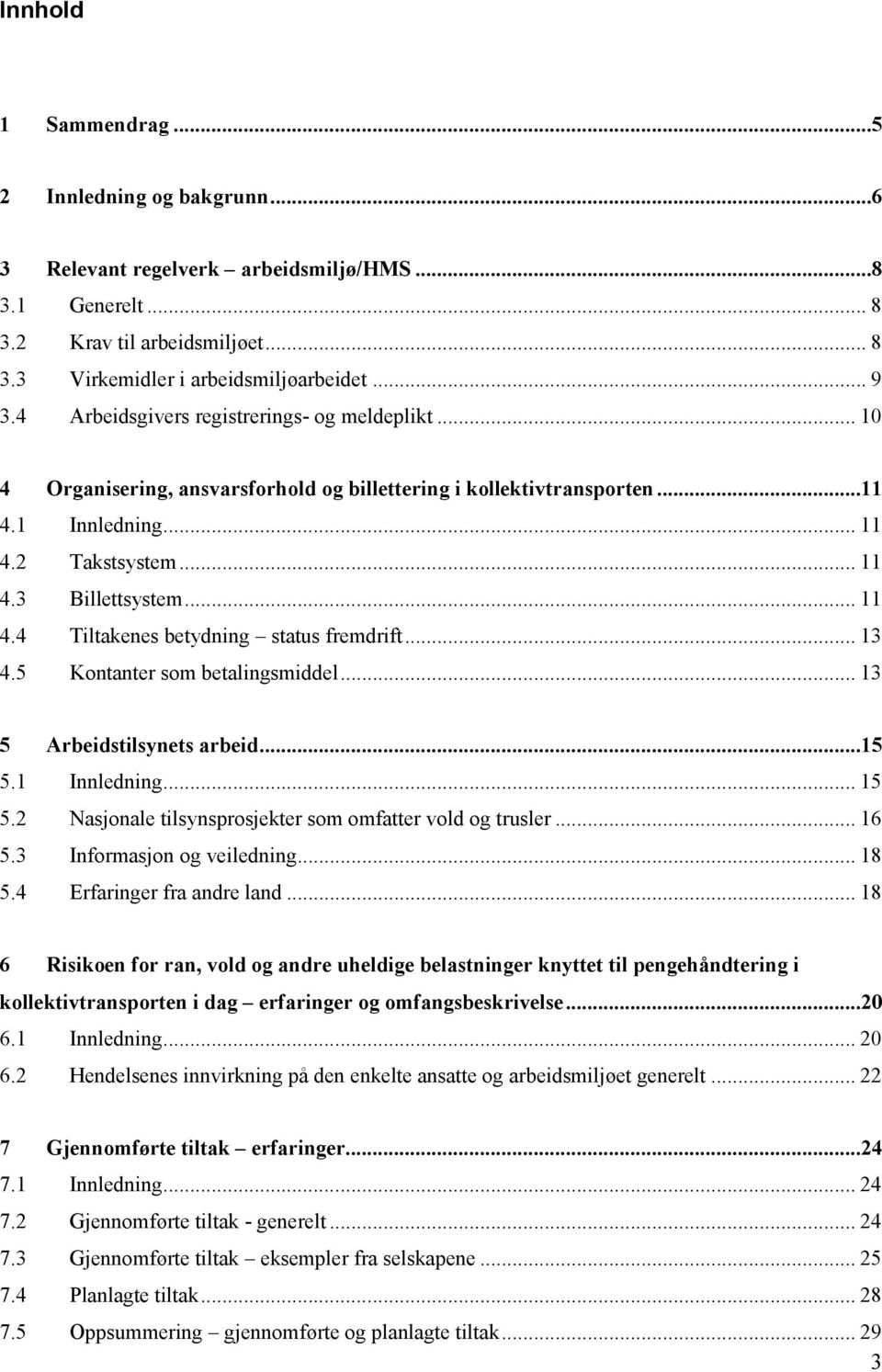 .. 13 4.5 Kontanter som betalingsmiddel... 13 5 Arbeidstilsynets arbeid...15 5.1 Innledning... 15 5.2 Nasjonale tilsynsprosjekter som omfatter vold og trusler... 16 5.3 Informasjon og veiledning.